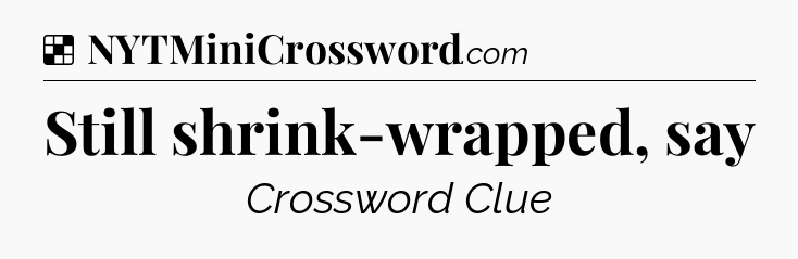 Solution: Still shrink-wrapped, say - NYT Crossword