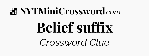 Solution: Belief suffix - NYT Crossword
