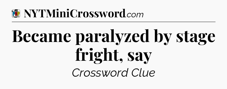 Became paralyzed by stage fright, say Crossword Clue