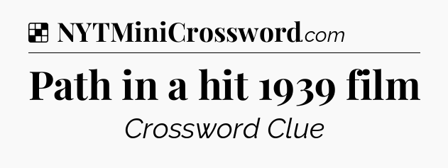Solution: Path in a hit 1939 film - NYT Crossword
