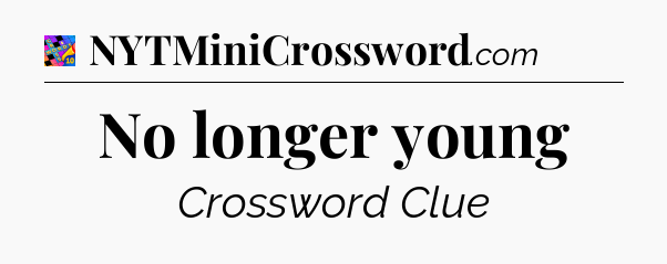 No longer young Crossword Clue