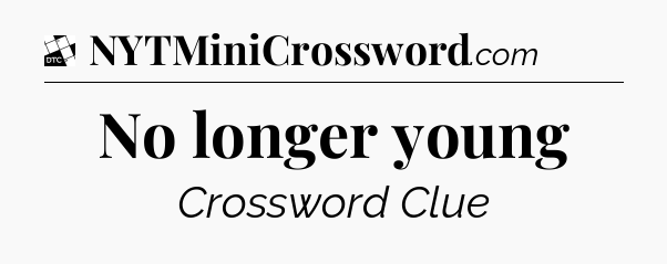 No longer young - Daily Themed Mini Crossword