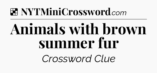 Solution: Animals with brown summer fur - NYT Crossword