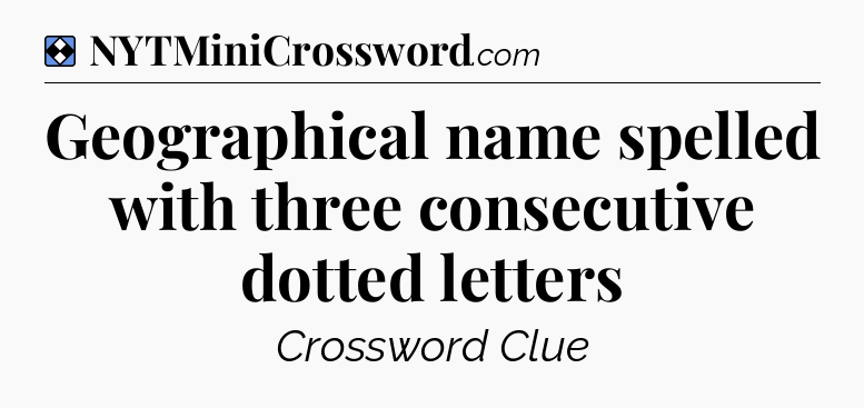 Solution: Geographical name spelled with three consecutive dotted letters - NYT Mini Crossword