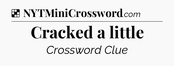 Solution: Cracked a little - NYT Crossword