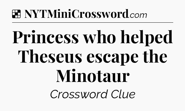 Solution: Princess who helped Theseus escape the Minotaur - NYT Crossword