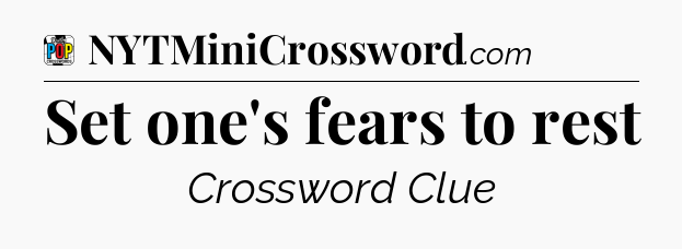 Set one's fears to rest Crossword Clue
