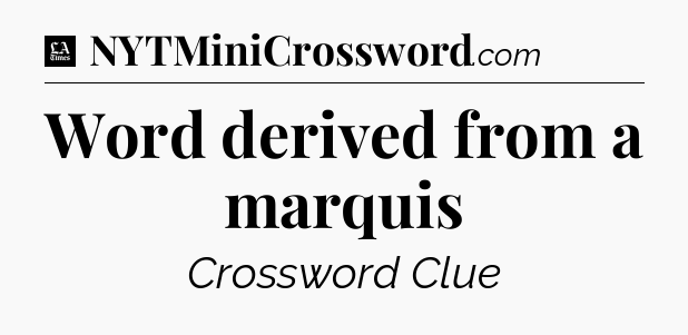 Word derived from a marquis - LA Times Crossword