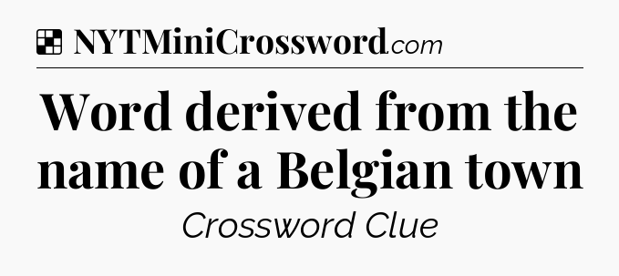 Solution: Word derived from the name of a Belgian town - NYT Crossword