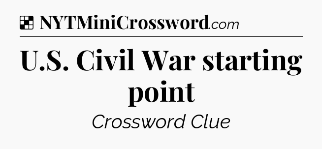 Solution: U.S. Civil War starting point - NYT Crossword