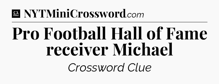 Pro Football Hall of Fame receiver Michael - LA Times Crossword