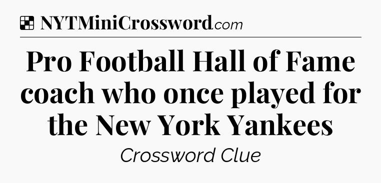 Solution: Pro Football Hall of Fame coach who once played for the New York Yankees - NYT Crossword