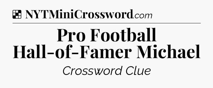 Solution: Pro Football Hall-of-Famer Michael - NYT Crossword