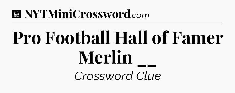 Pro Football Hall of Famer Merlin __ - LA Times Crossword