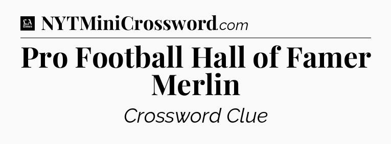 Pro Football Hall of Famer Merlin - LA Times Crossword