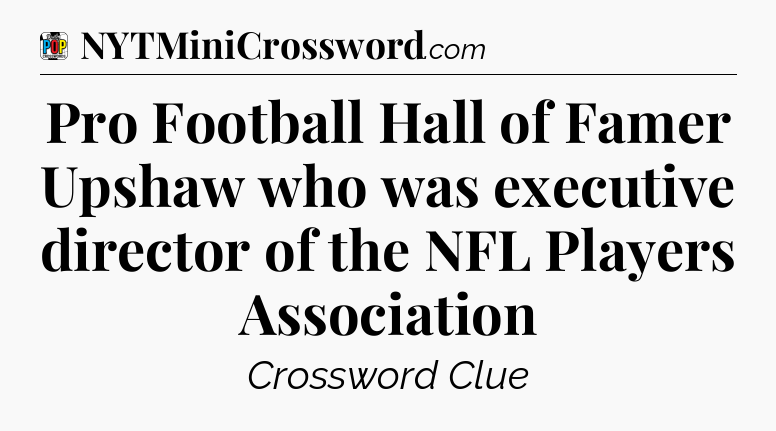 Pro Football Hall of Famer Upshaw who was executive director of the NFL Players Association Crossword Clue