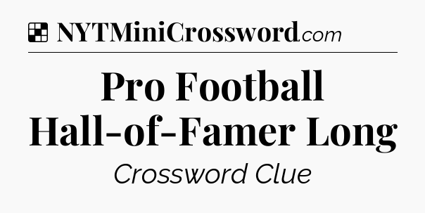 Solution: Pro Football Hall-of-Famer Long - NYT Crossword