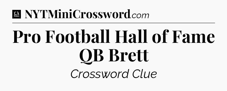 Pro Football Hall of Fame QB Brett - LA Times Crossword