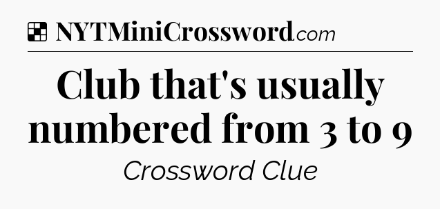 Solution: Club that's usually numbered from 3 to 9 - NYT Crossword