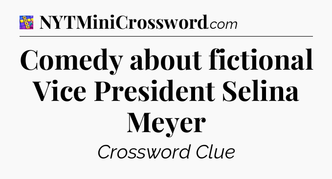 Comedy about fictional Vice President Selina Meyer Codycross