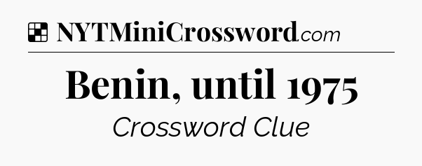 Solution: Benin, until 1975 - NYT Crossword