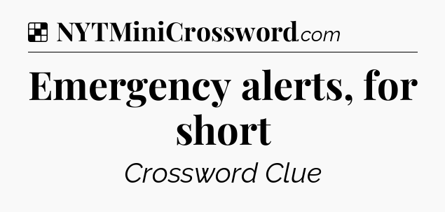 Solution: Emergency alerts, for short - NYT Crossword