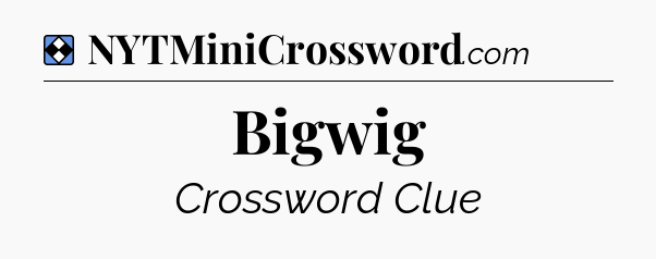 Solution: Bigwig - NYT Mini Crossword