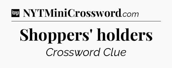 Shoppers' holders Crossword Clue