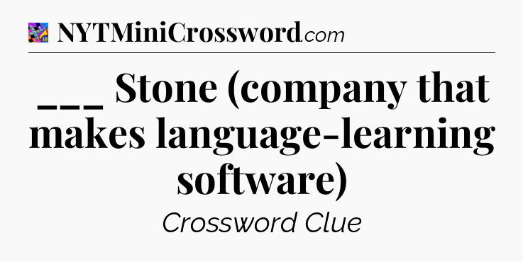 ___ Stone (company that makes language-learning software) Crossword Clue