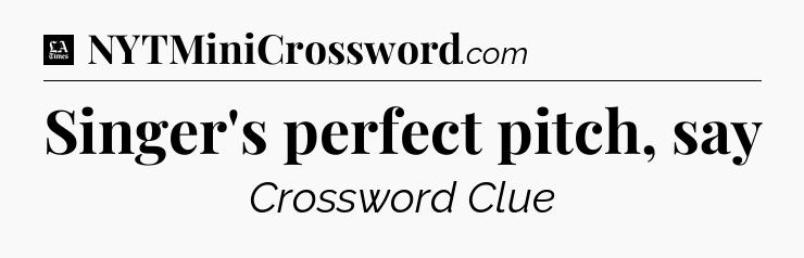 Singer's perfect pitch, say - LA Times Crossword