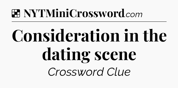 Solution: Consideration in the dating scene - NYT Crossword