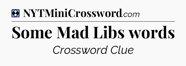 Solution: Some Mad Libs words - NYT Mini Crossword