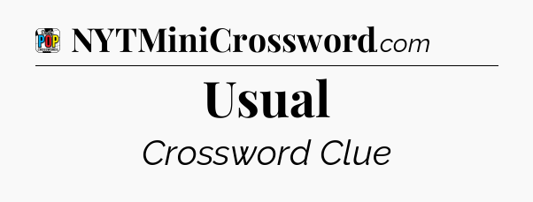 Usual Crossword Clue