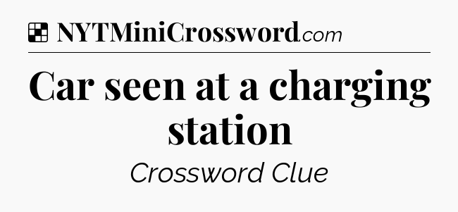 Solution: Car seen at a charging station - NYT Crossword