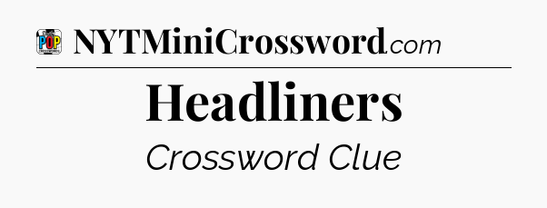 Headliners Crossword Clue