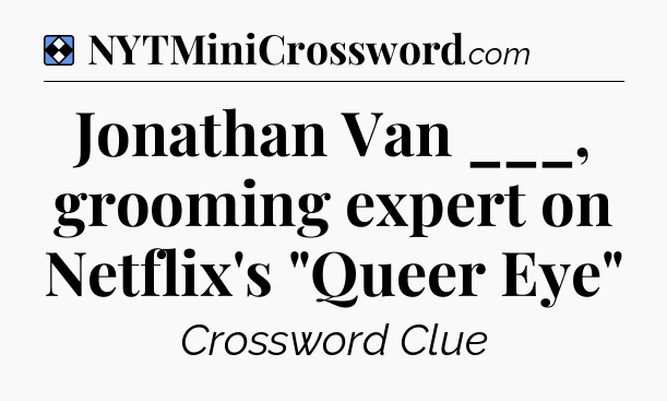 Solution: Jonathan Van ___, grooming expert on Netflix's 