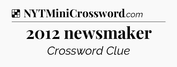 Solution: 2012 newsmaker - NYT Crossword