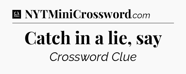 Catch in a lie, say - LA Times Crossword