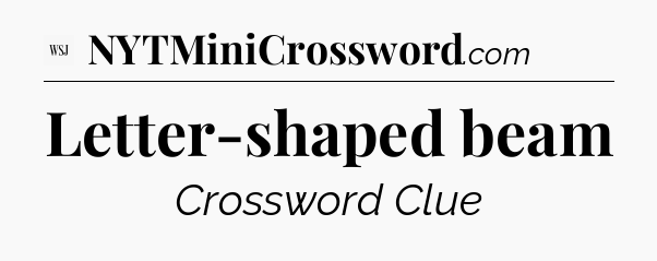 Letter-shaped beam - WSJ Crossword