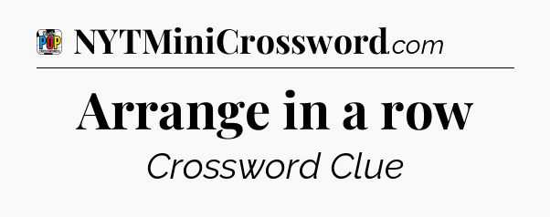 Arrange in a row Crossword Clue