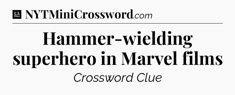 Hammer-wielding superhero in Marvel films - LA Times Crossword