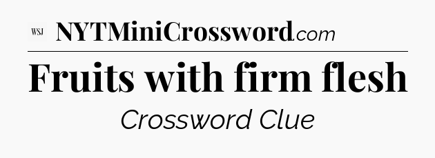 Fruits with firm flesh - WSJ Crossword
