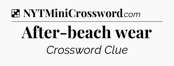 Solution: After-beach wear - NYT Crossword