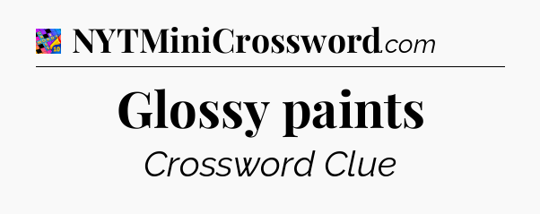 Glossy paints Crossword Clue