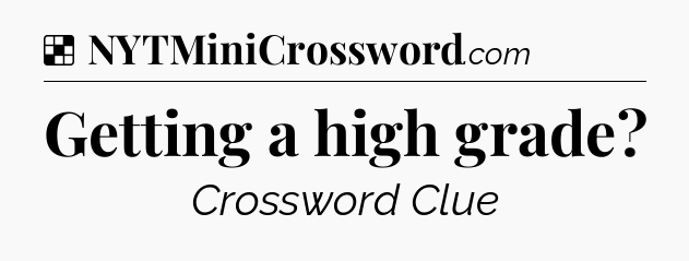 Solution: Getting a high grade - NYT Crossword
