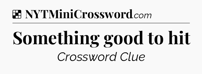 Solution: Something good to hit - NYT Crossword
