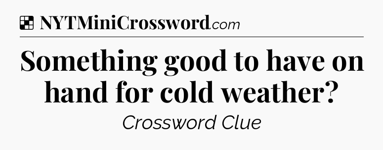 Solution: Something good to have on hand for cold weather - NYT Crossword