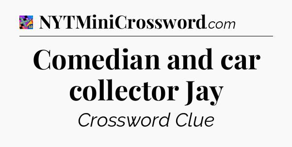 Comedian and car collector Jay Crossword Clue