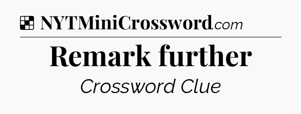 Solution: Remark further - NYT Crossword