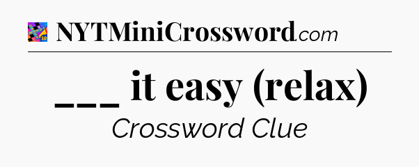___ it easy (relax) Crossword Clue